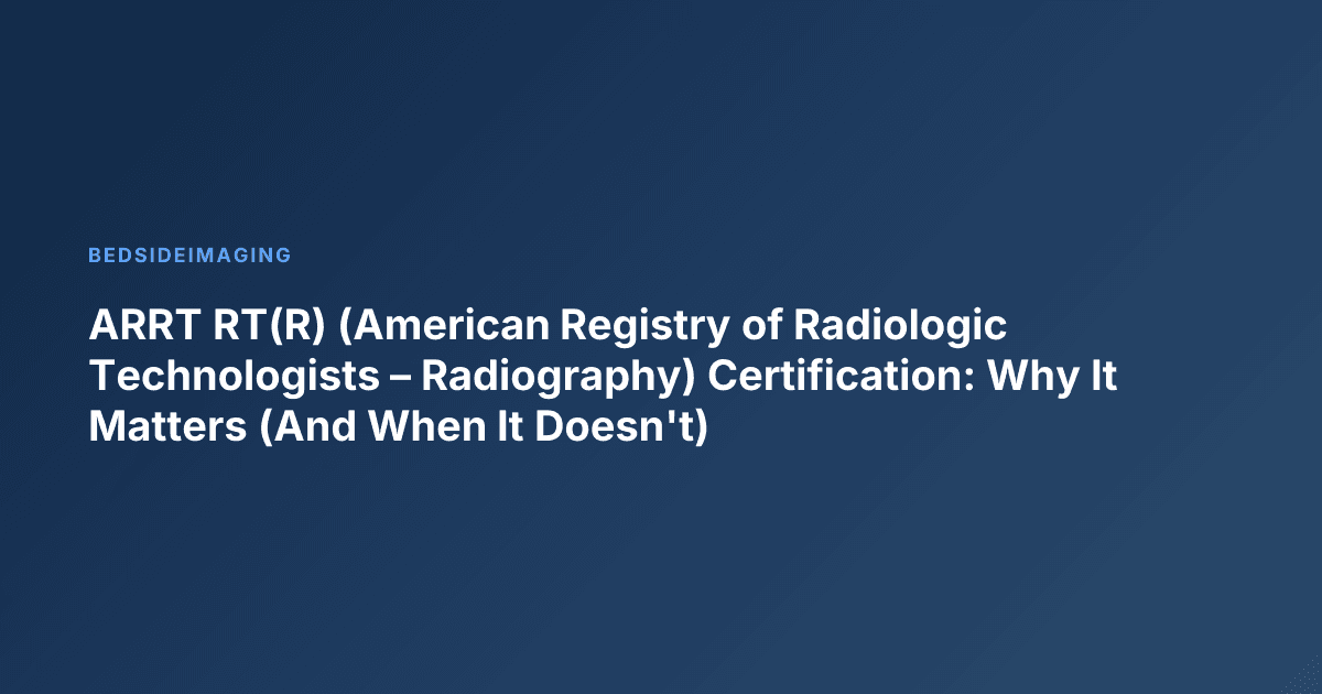ARRT RT(R) (American Registry of Radiologic Technologists – Radiography) Certification: Why It Matters (And When It Doesn't)