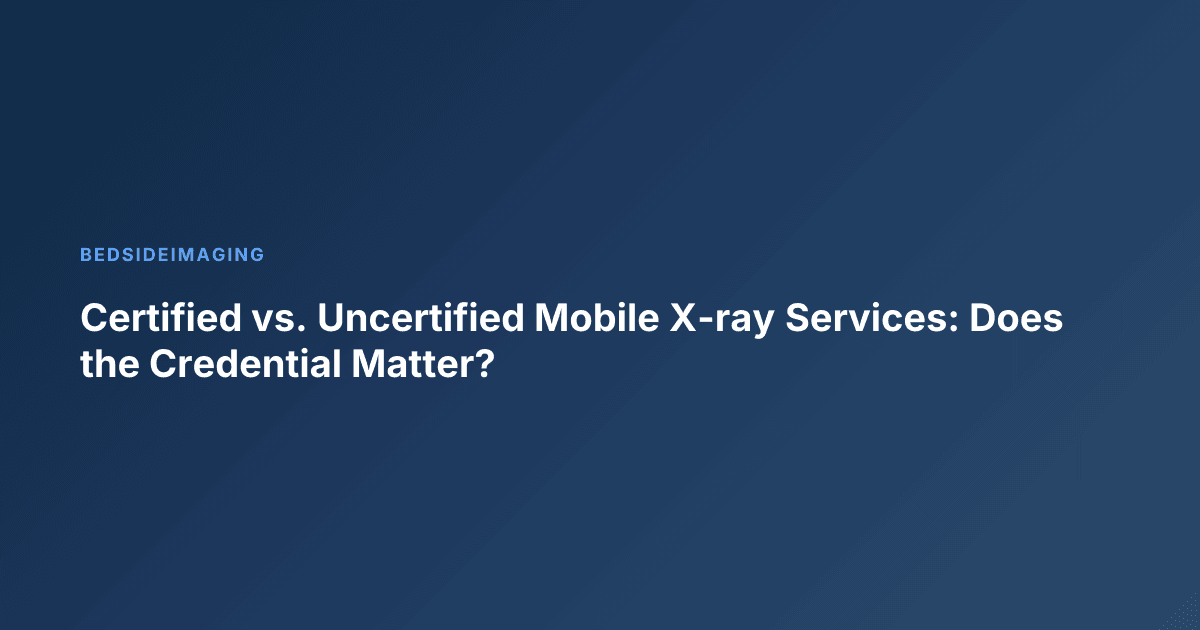 Certified vs. Uncertified Mobile X-ray Services: Does the Credential Matter?