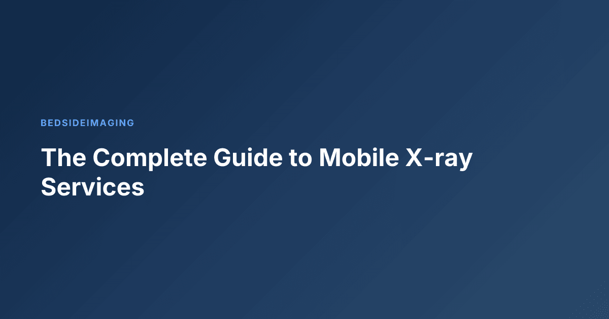 The Complete Guide to Mobile X-ray Services