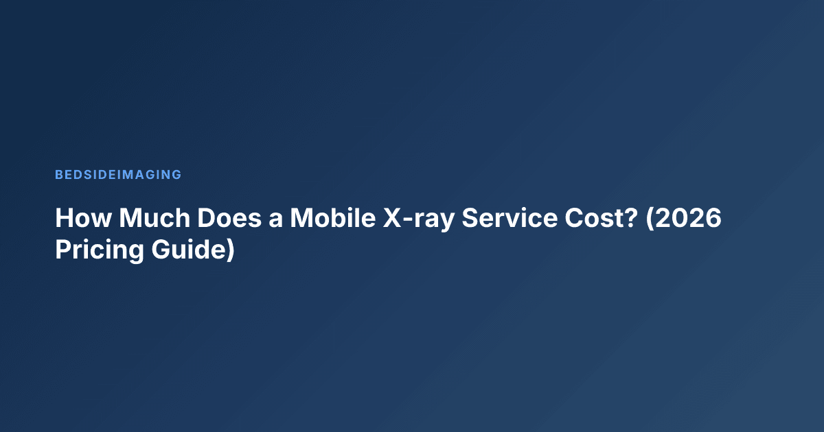 How Much Does a Mobile X-ray Service Cost? (2026 Pricing Guide)