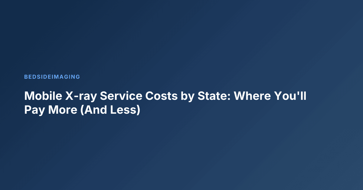 Mobile X-ray Service Costs by State: Where You'll Pay More (And Less)