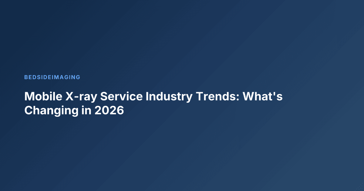 Mobile X-ray Service Industry Trends: What's Changing in 2026