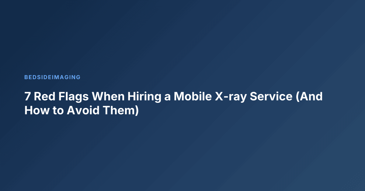 7 Red Flags When Hiring a Mobile X-ray Service (And How to Avoid Them)