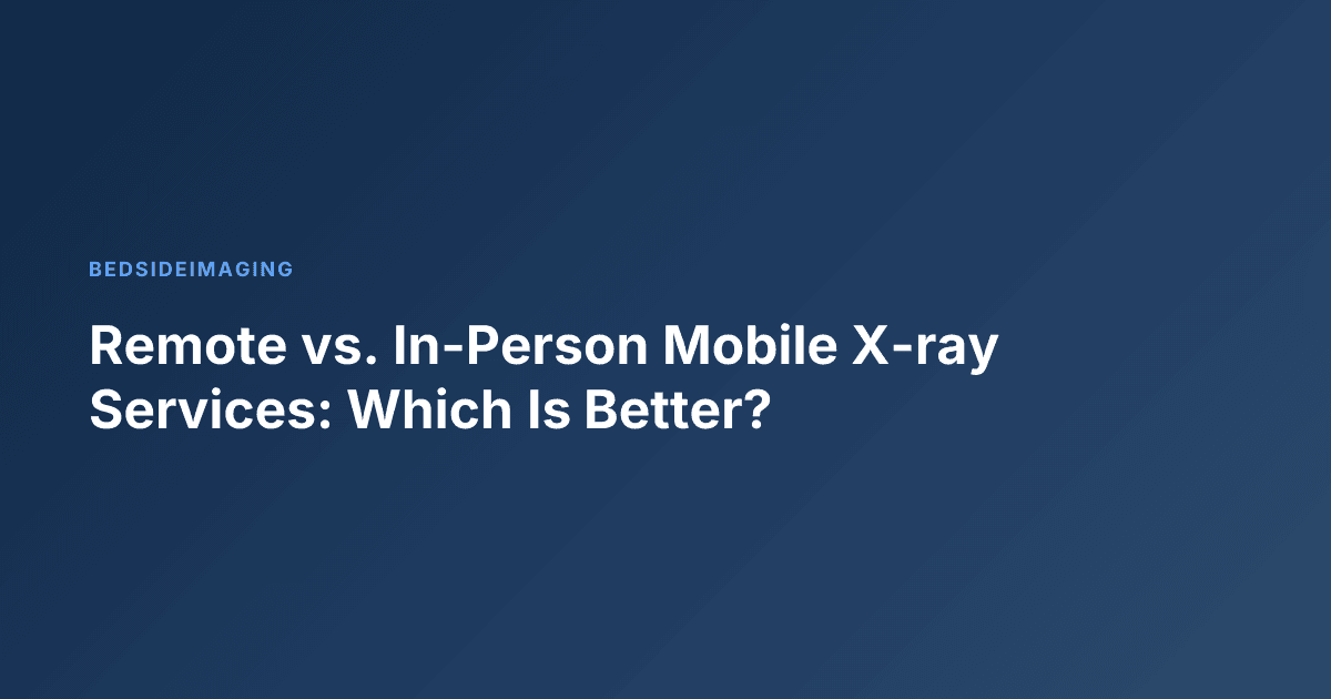 Remote vs. In-Person Mobile X-ray Services: Which Is Better?
