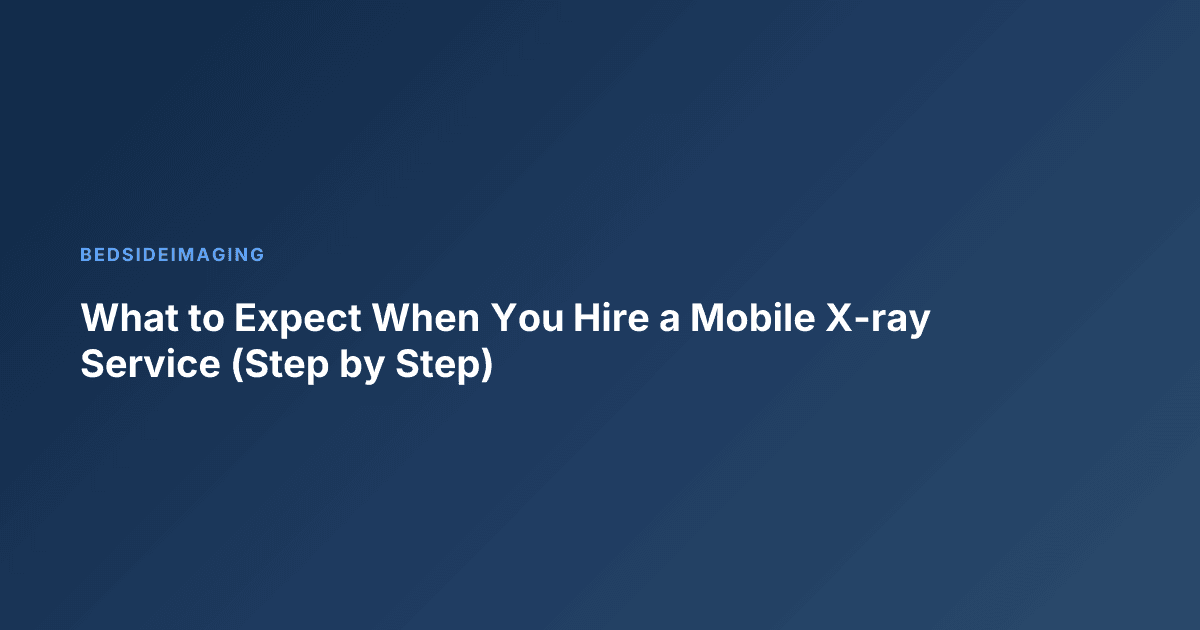 What to Expect When You Hire a Mobile X-ray Service (Step by Step)